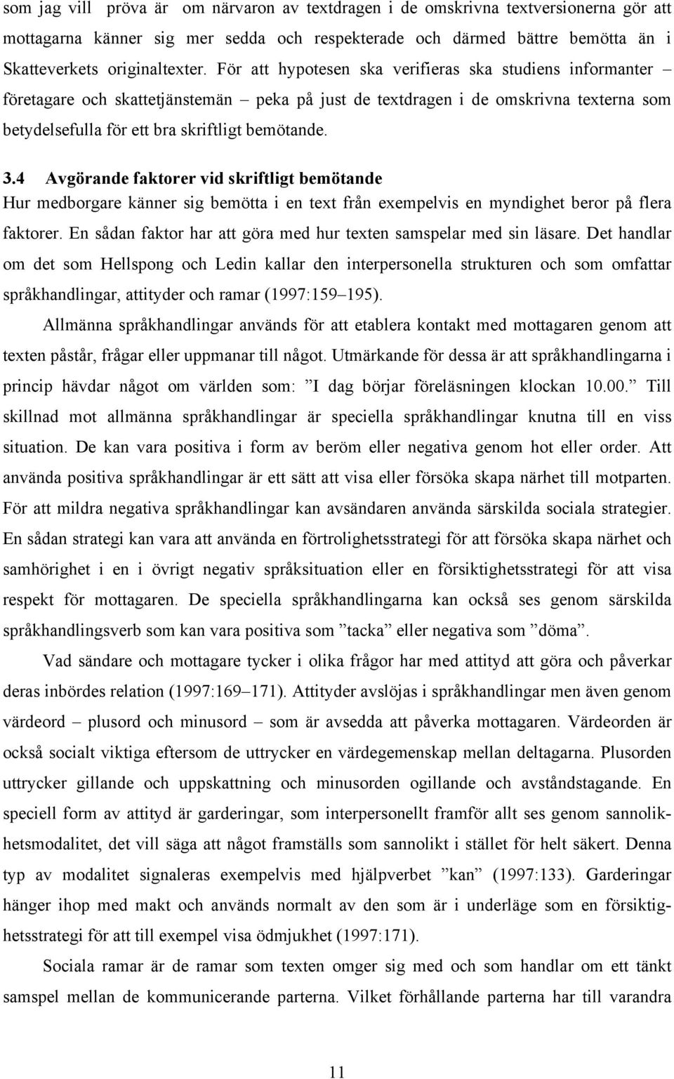 4 Avgörande faktorer vid skriftligt bemötande Hur medborgare känner sig bemötta i en text från exempelvis en myndighet beror på flera faktorer.