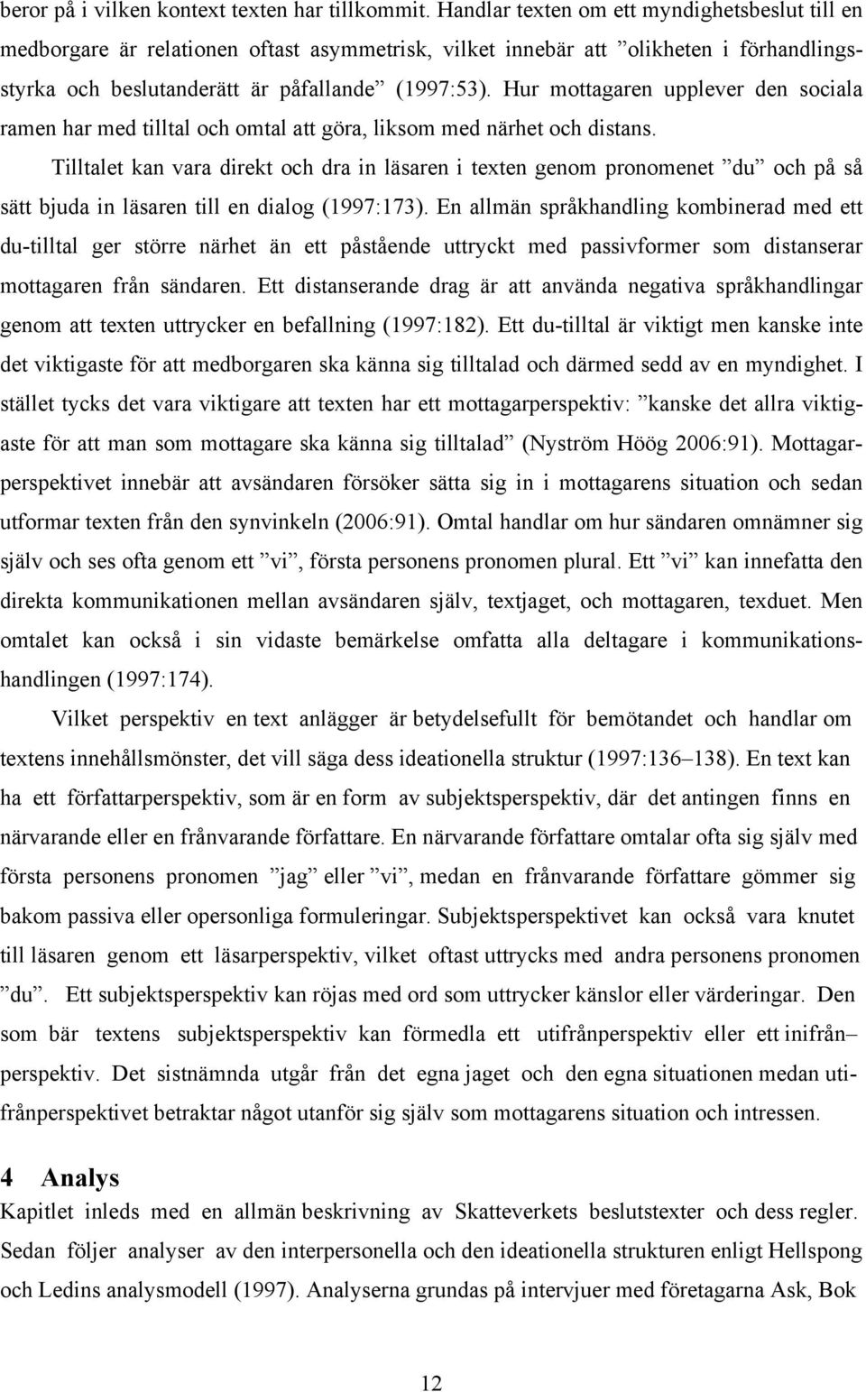 Hur mottagaren upplever den sociala ramen har med tilltal och omtal att göra, liksom med närhet och distans.