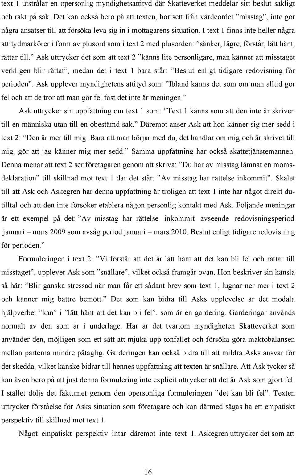 I text 1 finns inte heller några attitydmarkörer i form av plusord som i text 2 med plusorden: sänker, lägre, förstår, lätt hänt, rättar till.