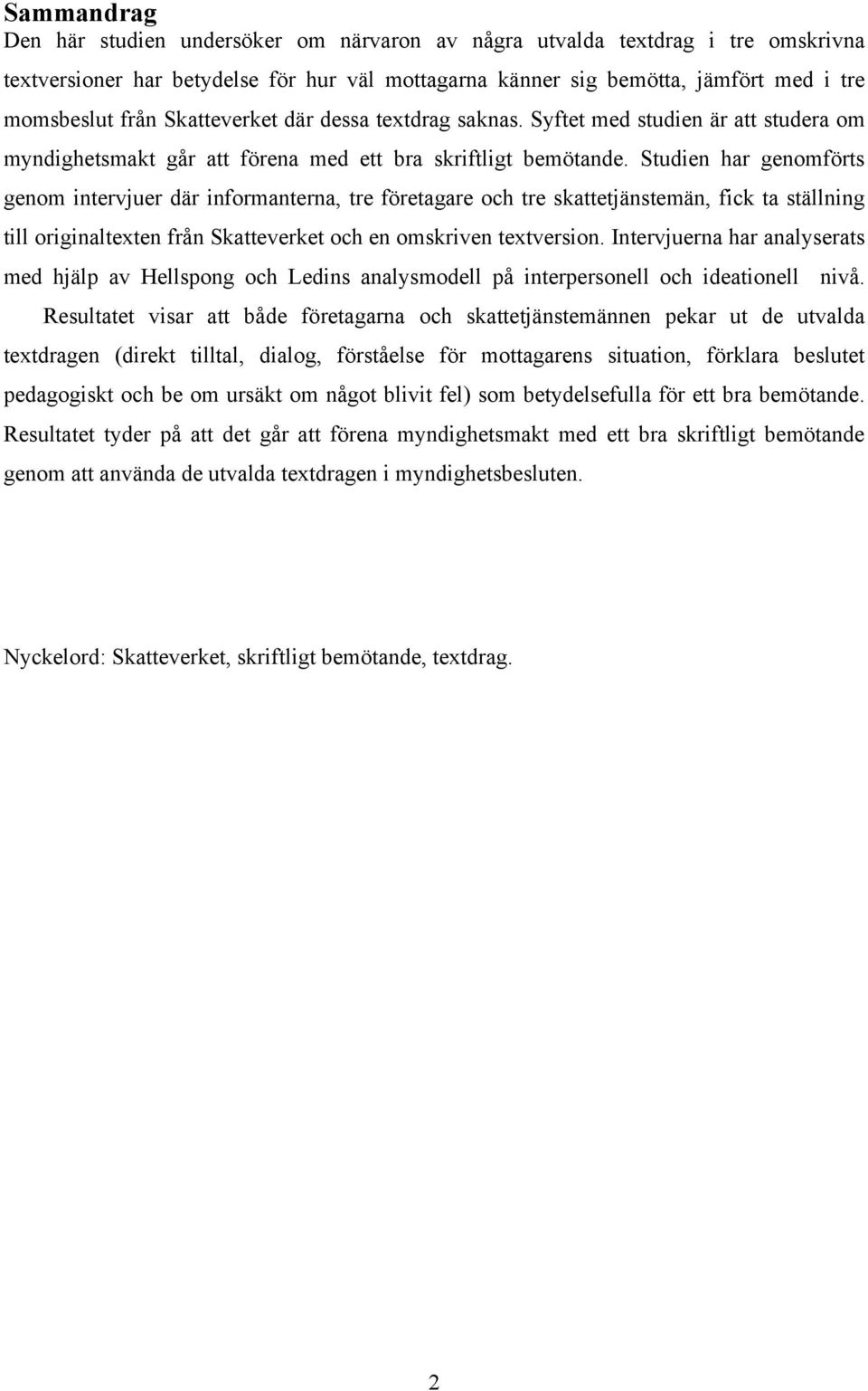 Studien har genomförts genom intervjuer där informanterna, tre företagare och tre skattetjänstemän, fick ta ställning till originaltexten från Skatteverket och en omskriven textversion.