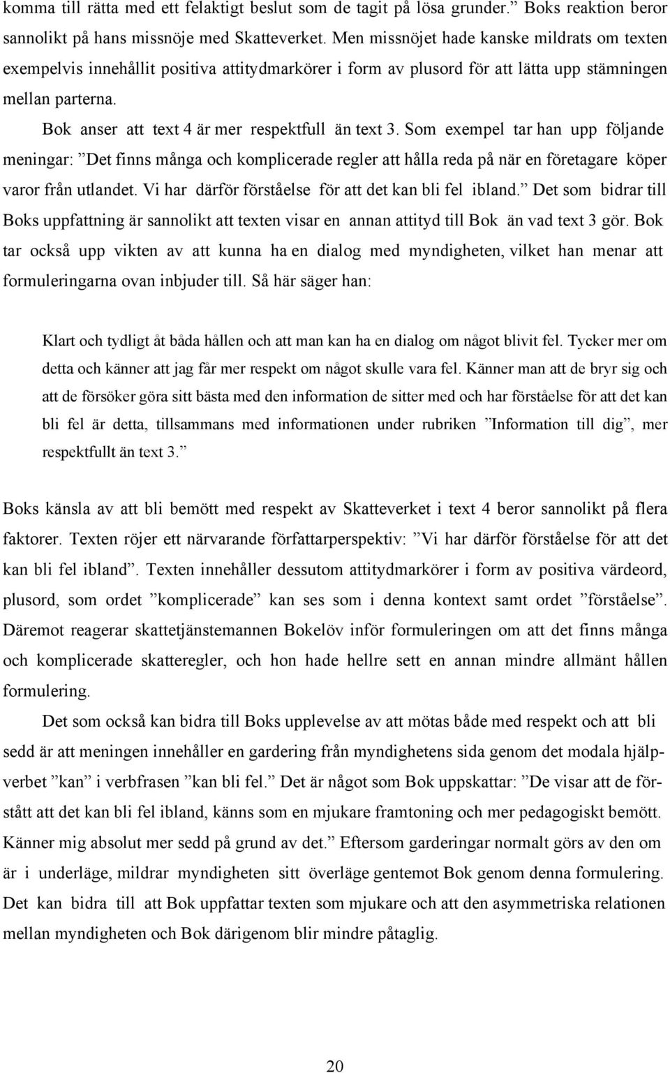 Bok anser att text 4 är mer respektfull än text 3. Som exempel tar han upp följande meningar: Det finns många och komplicerade regler att hålla reda på när en företagare köper varor från utlandet.