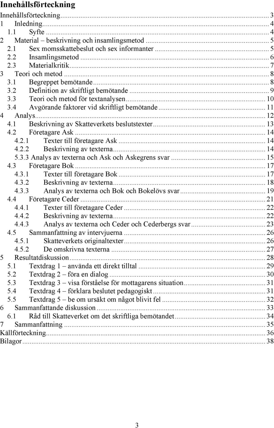 4 Avgörande faktorer vid skriftligt bemötande... 11 4 Analys... 12 4.1 Beskrivning av Skatteverkets beslutstexter... 13 4.2 Företagare Ask... 14 4.2.1 Texter till företagare Ask... 14 4.2.2 Beskrivning av texterna.