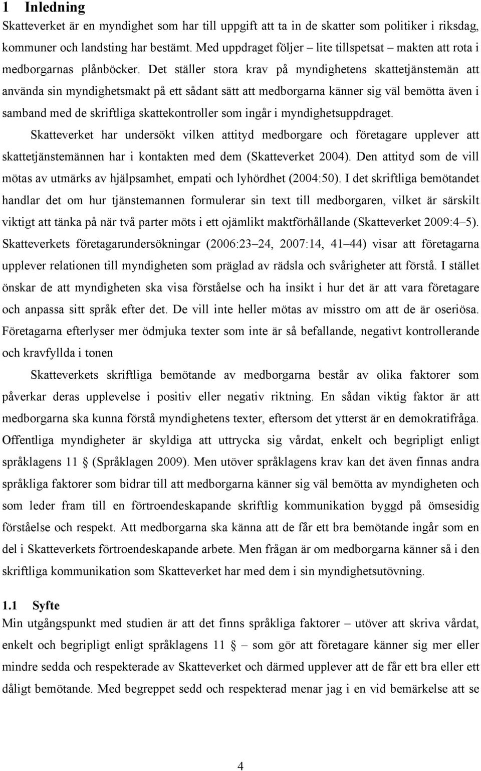 Det ställer stora krav på myndighetens skattetjänstemän att använda sin myndighetsmakt på ett sådant sätt att medborgarna känner sig väl bemötta även i samband med de skriftliga skattekontroller som