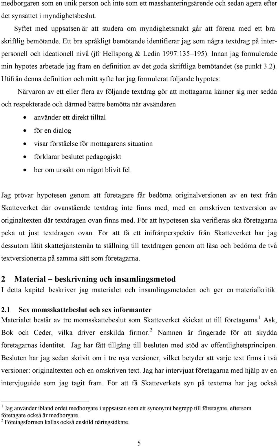 Ett bra språkligt bemötande identifierar jag som några textdrag på interpersonell och ideationell nivå (jfr Hellspong & Ledin 1997:135 195).