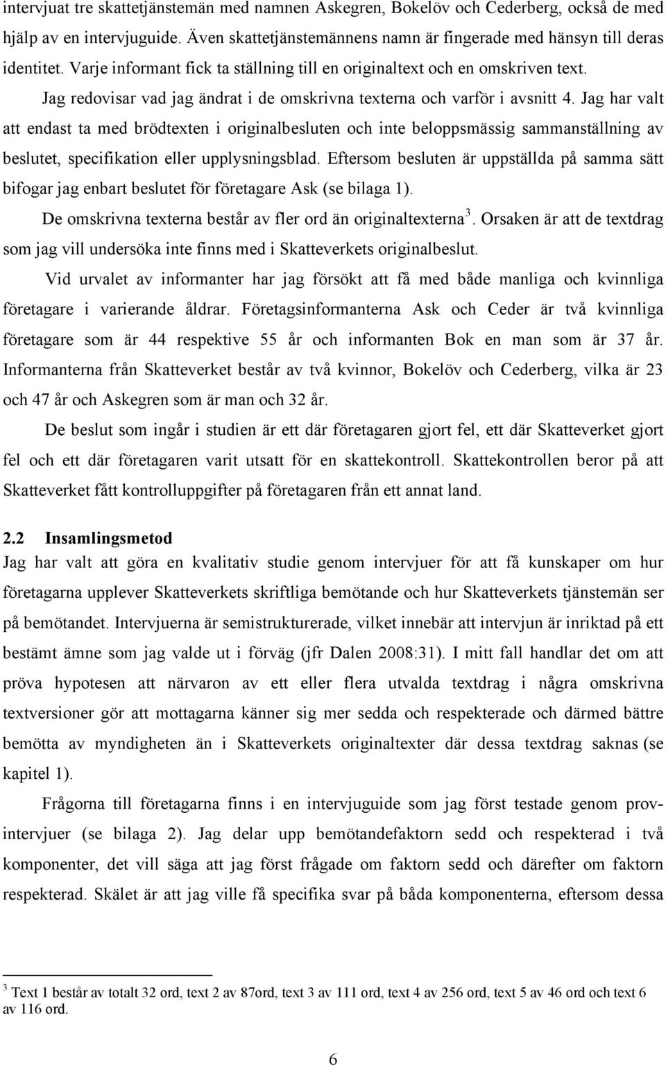 Jag har valt att endast ta med brödtexten i originalbesluten och inte beloppsmässig sammanställning av beslutet, specifikation eller upplysningsblad.