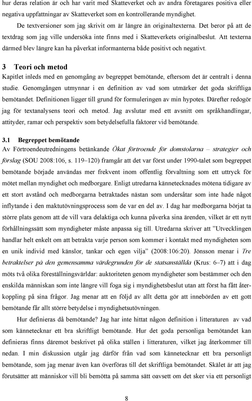 Att texterna därmed blev längre kan ha påverkat informanterna både positivt och negativt.
