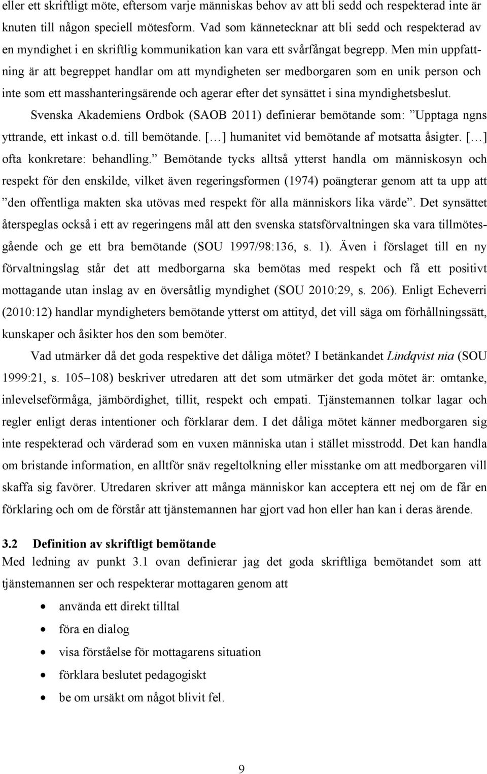 Men min uppfattning är att begreppet handlar om att myndigheten ser medborgaren som en unik person och inte som ett masshanteringsärende och agerar efter det synsättet i sina myndighetsbeslut.