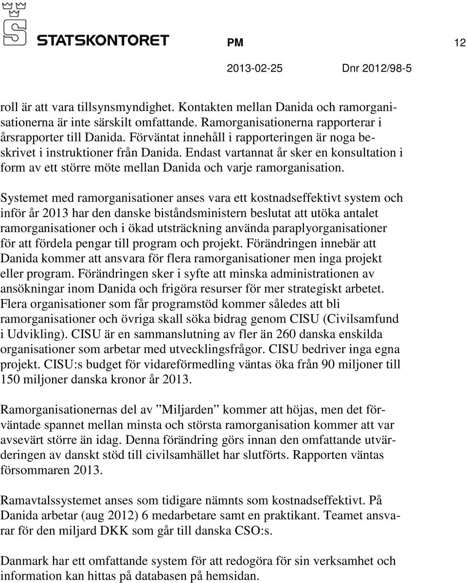 Systemet med ramorganisationer anses vara ett kostnadseffektivt system och inför år 2013 har den danske biståndsministern beslutat att utöka antalet ramorganisationer och i ökad utsträckning använda