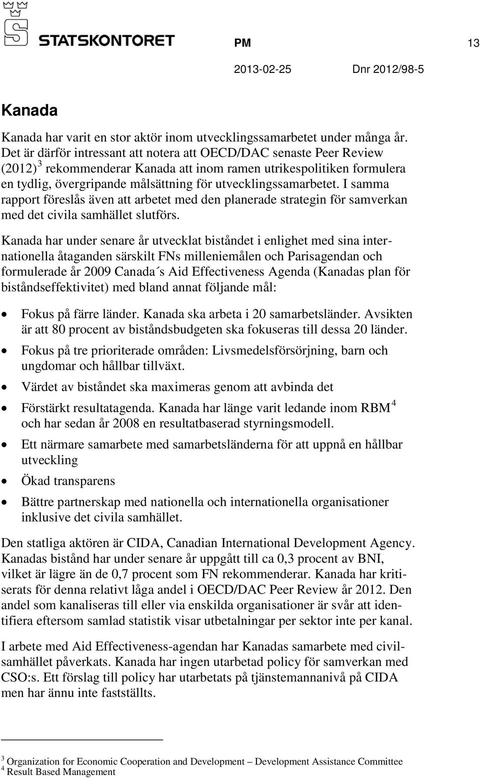 utvecklingssamarbetet. I samma rapport föreslås även att arbetet med den planerade strategin för samverkan med det civila samhället slutförs.