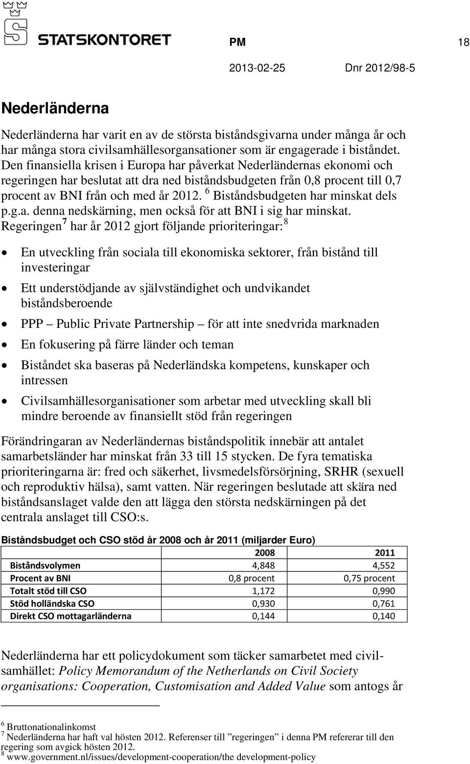 6 Biståndsbudgeten har minskat dels p.g.a. denna nedskärning, men också för att BNI i sig har minskat.