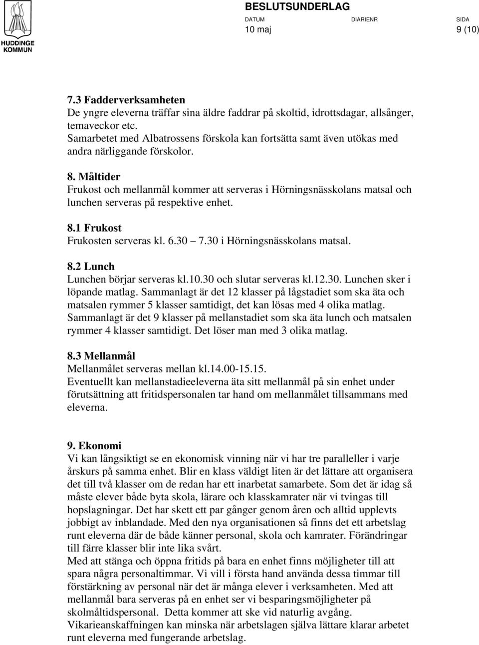 Måltider Frukost och mellanmål kommer att serveras i Hörningsnässkolans matsal och lunchen serveras på respektive enhet. 8.1 Frukost Frukosten serveras kl. 6.30 7.30 i Hörningsnässkolans matsal. 8.2 Lunch Lunchen börjar serveras kl.