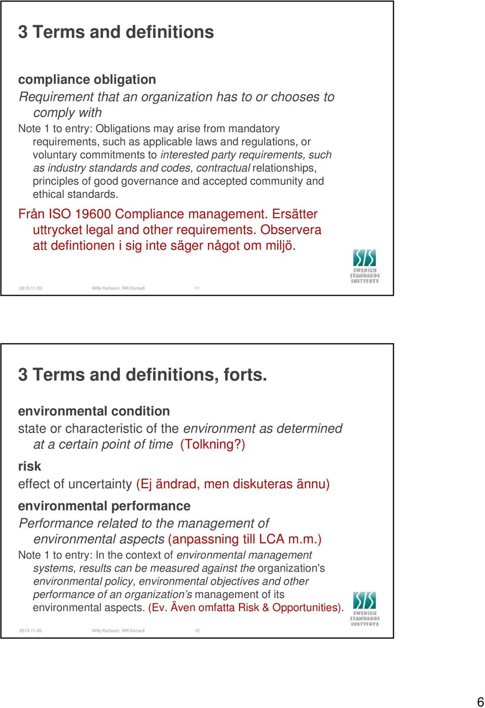 and ethical standards. Från ISO 19600 Compliance management. Ersätter uttrycket legal and other requirements. Observera att defintionen i sig inte säger något om miljö.