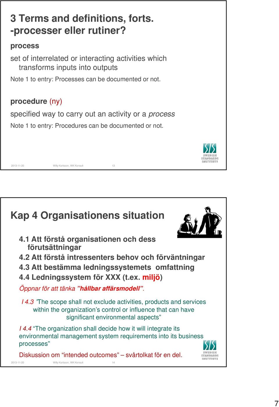 procedure (ny) specified way to carry out an activity or a process Note 1 to entry: Procedures can be documented or not. 2013-11-20 Willy Karlsson, WK Konsult 13 Kap 4 Organisationens situation 4.