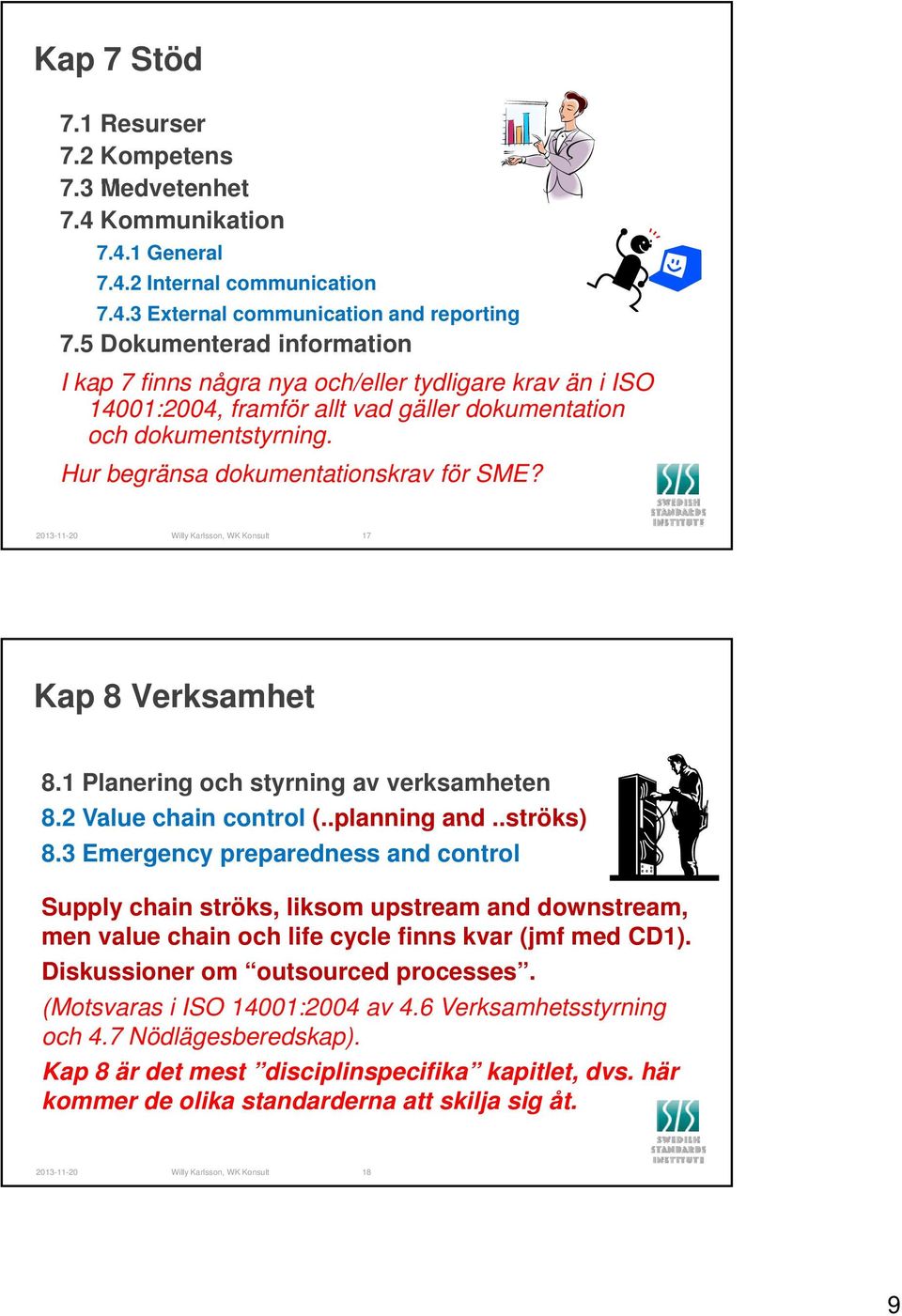 2013-11-20 Willy Karlsson, WK Konsult 17 Kap 8 Verksamhet 8.1 Planering och styrning av verksamheten 8.2 Value chain control (..planning and..ströks) 8.