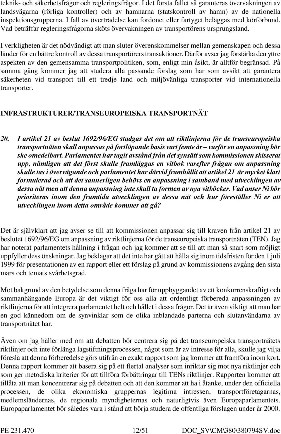 I fall av överträdelse kan fordonet eller fartyget beläggas med körförbund. Vad beträffar regleringsfrågorna sköts övervakningen av transportörens ursprungsland.