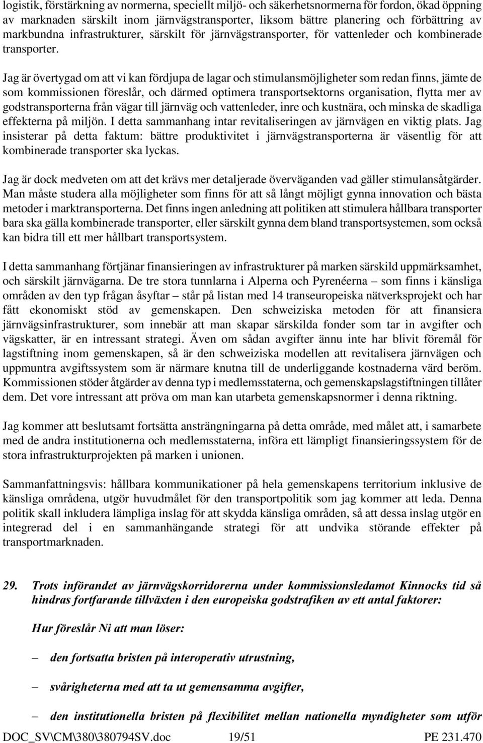 Jag är övertygad om att vi kan fördjupa de lagar och stimulansmöjligheter som redan finns, jämte de som kommissionen föreslår, och därmed optimera transportsektorns organisation, flytta mer av