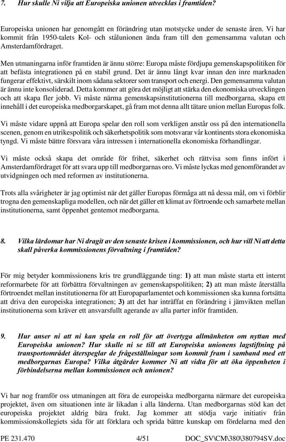 Men utmaningarna inför framtiden är ännu större: Europa måste fördjupa gemenskapspolitiken för att befästa integrationen på en stabil grund.