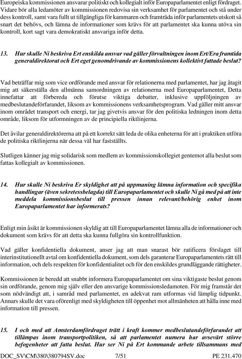 snart det behövs, och lämna de informationer som krävs för att parlamentet ska kunna utöva sin kontroll, kort sagt vara demokratiskt ansvariga inför detta.