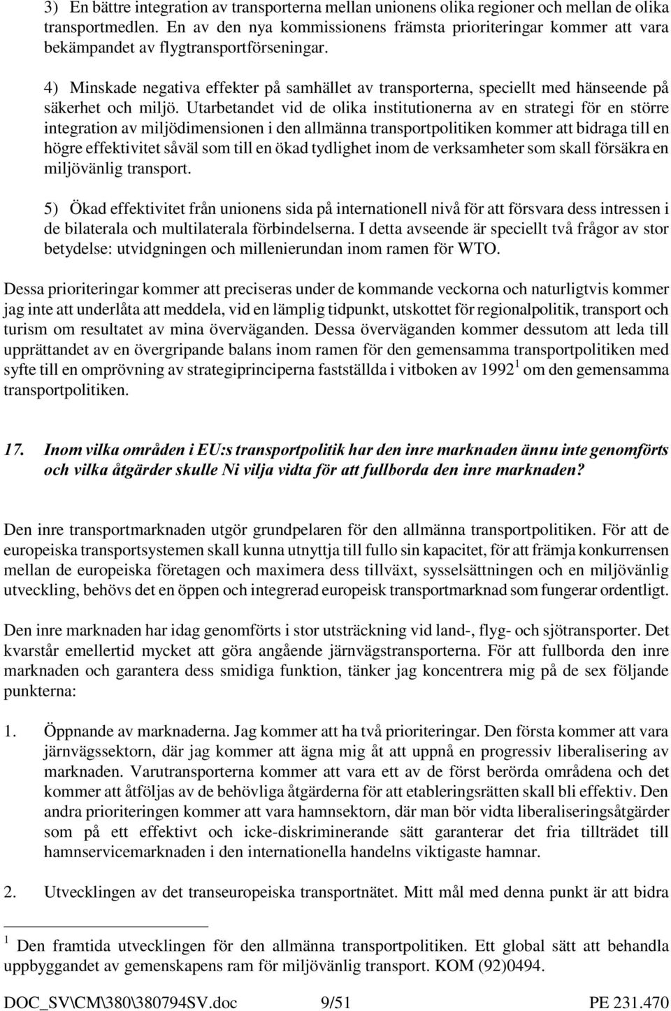 4) Minskade negativa effekter på samhället av transporterna, speciellt med hänseende på säkerhet och miljö.