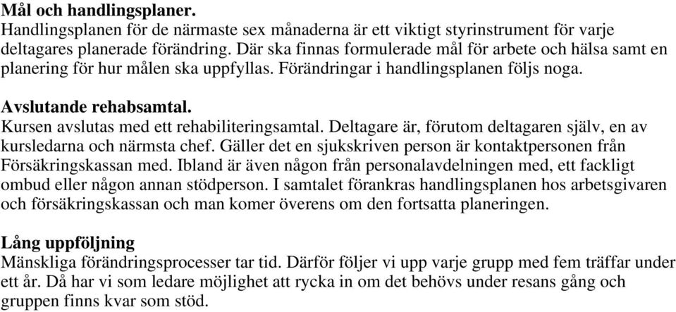 Kursen avslutas med ett rehabiliteringsamtal. Deltagare är, förutom deltagaren själv, en av kursledarna och närmsta chef.