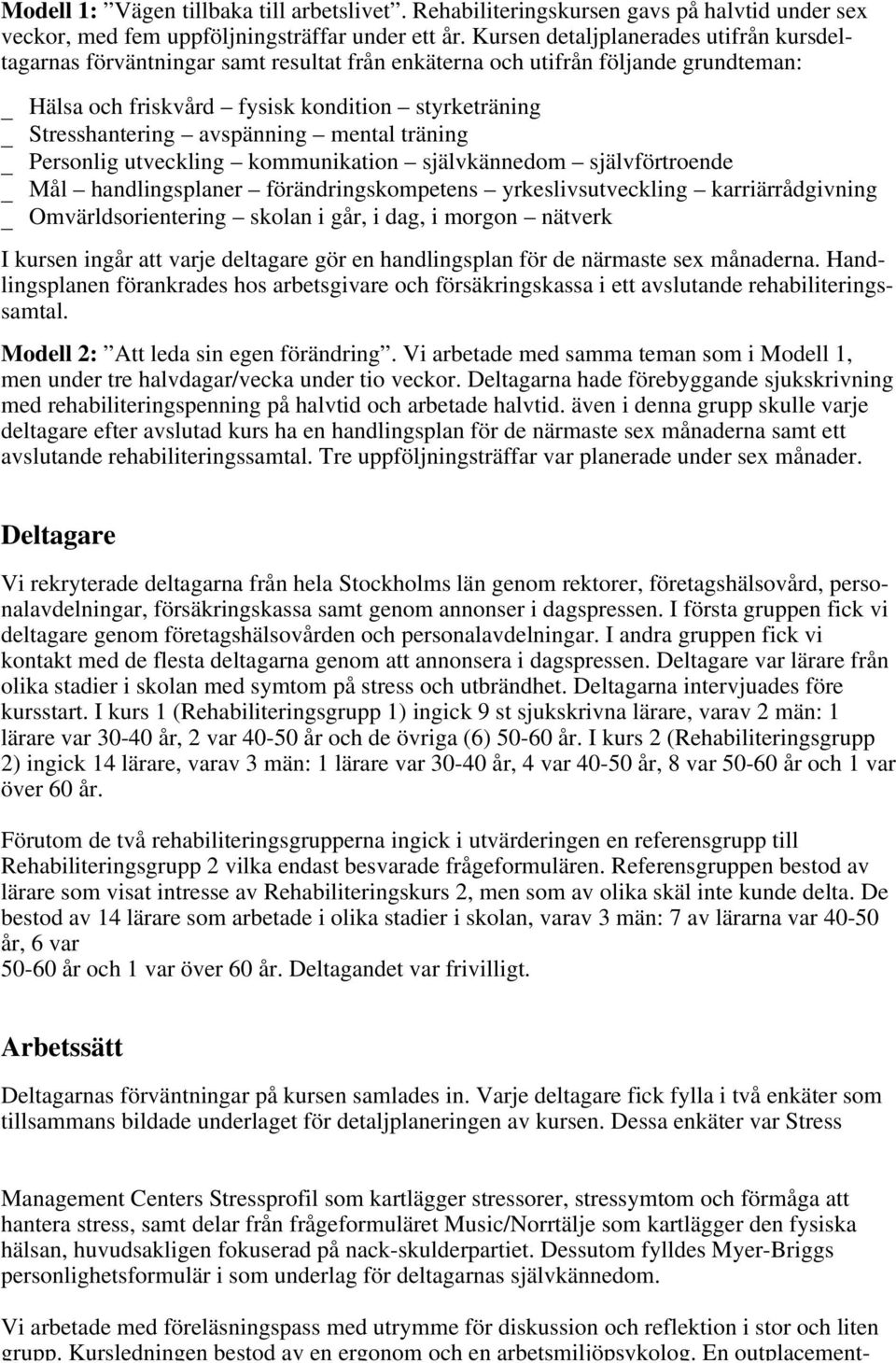 avspänning mental träning _ Personlig utveckling kommunikation självkännedom självförtroende _ Mål handlingsplaner förändringskompetens yrkeslivsutveckling karriärrådgivning _ Omvärldsorientering