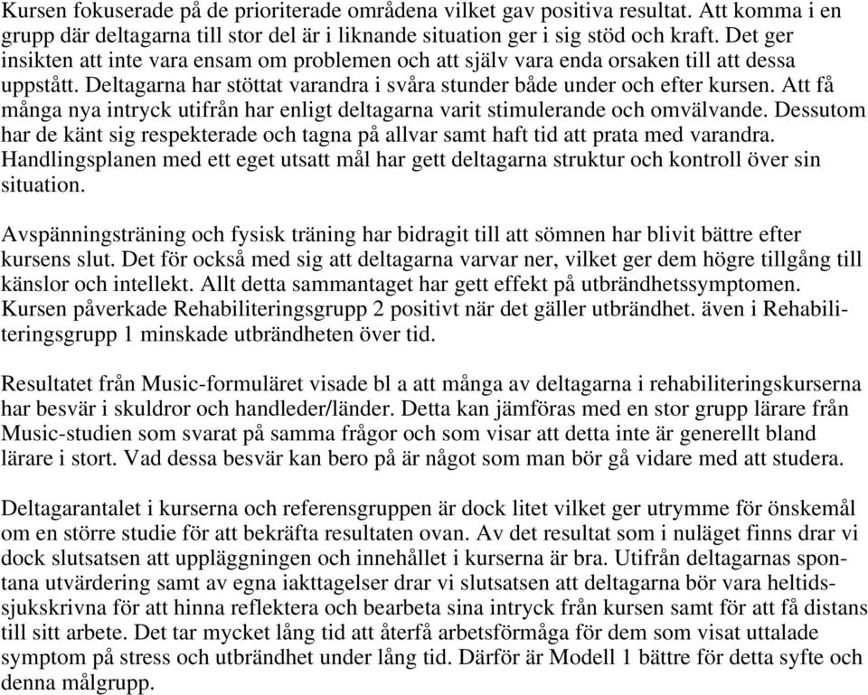 Att få många nya intryck utifrån har enligt deltagarna varit stimulerande och omvälvande. Dessutom har de känt sig respekterade och tagna på allvar samt haft tid att prata med varandra.