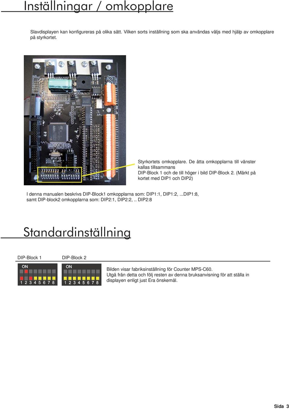 (Märkt på kortet med DIP1 och DIP2) I denna manualen beskrivs DIP-Block1 omkopplarna som: DIP1:1, DIP1:2,...DIP1:8, samt DIP-block2 omkopplarna som: DIP2:1, DIP2:2,.