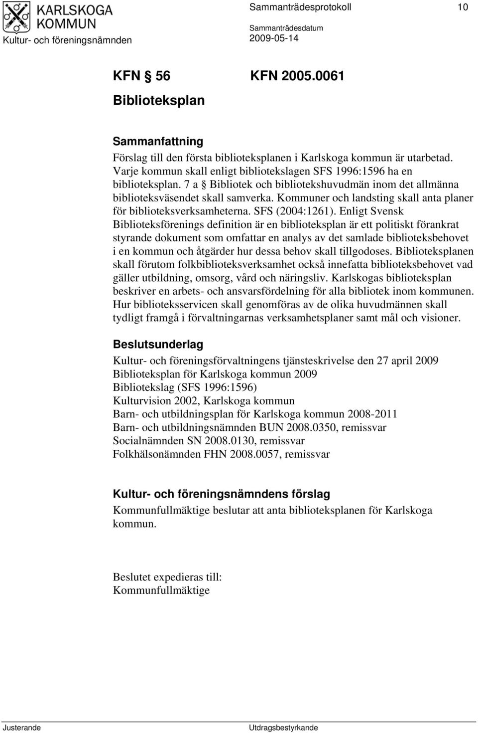 Kommuner och landsting skall anta planer för biblioteksverksamheterna. SFS (2004:1261).