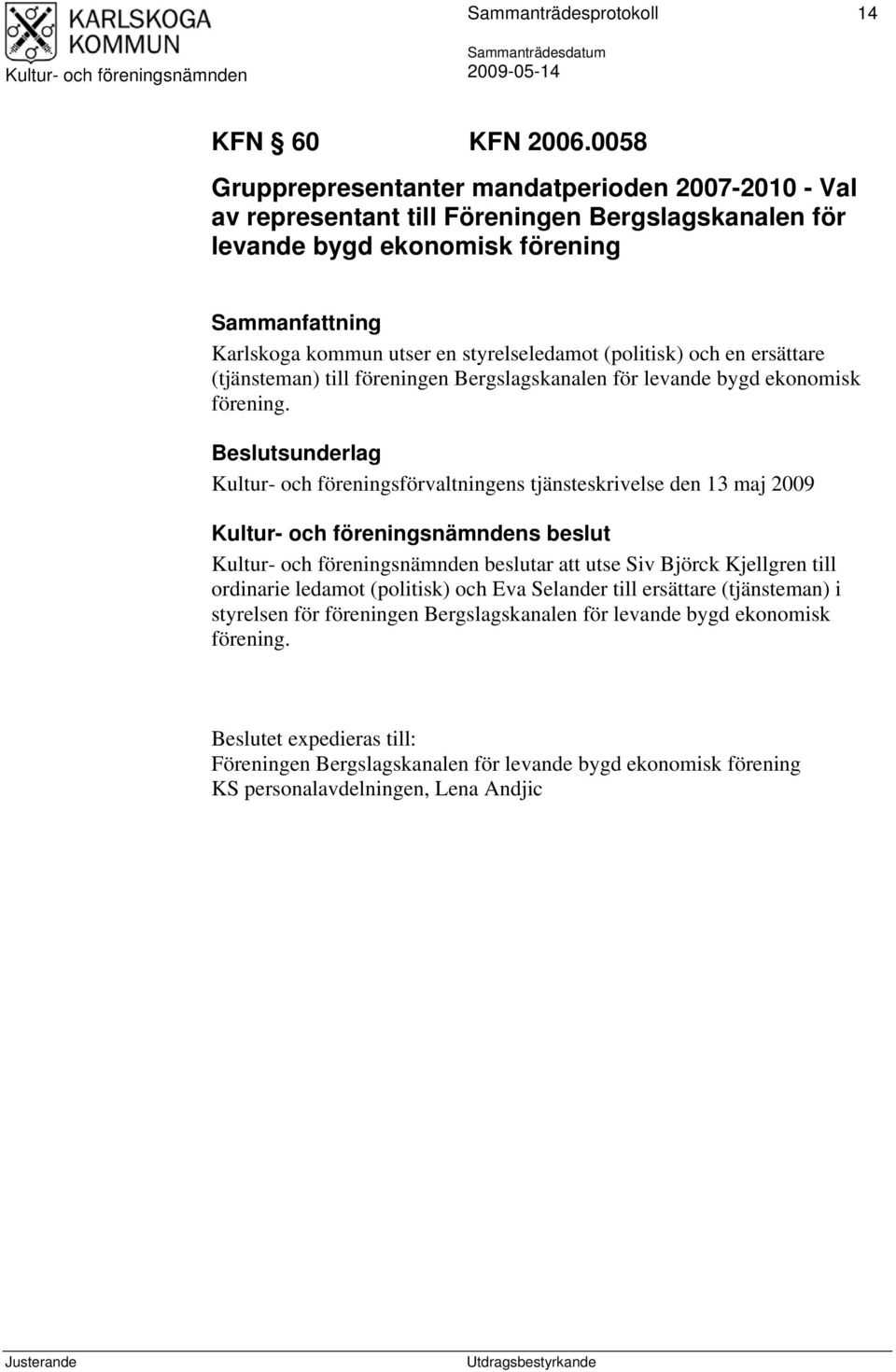 styrelseledamot (politisk) och en ersättare (tjänsteman) till föreningen Bergslagskanalen för levande bygd ekonomisk förening.