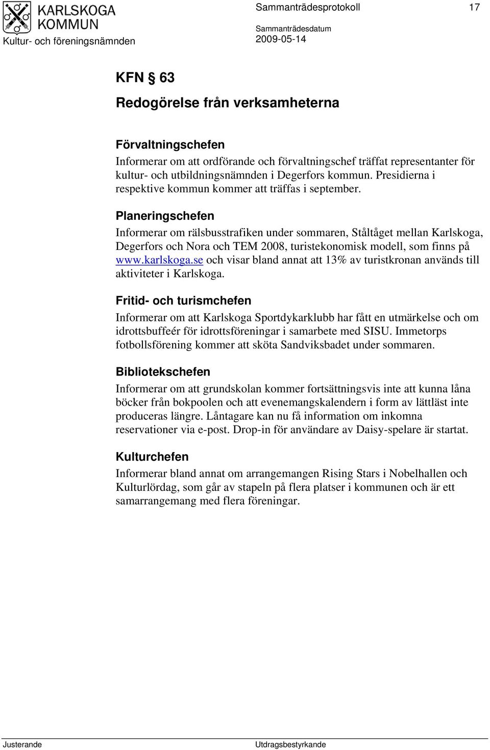 Planeringschefen Informerar om rälsbusstrafiken under sommaren, Ståltåget mellan Karlskoga, Degerfors och Nora och TEM 2008, turistekonomisk modell, som finns på www.karlskoga.