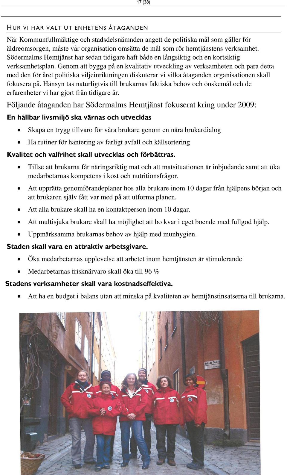 Genom att bygga på en kvalitativ utveckling av verksamheten och para detta med den för året politiska viljeinriktningen diskuterar vi vilka åtaganden organisationen skall fokusera på.