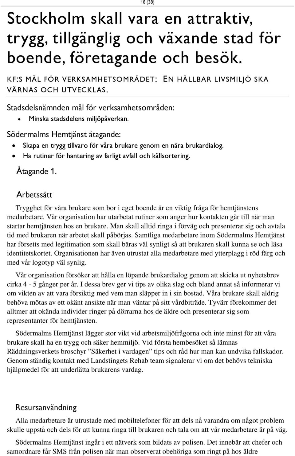 Ha rutiner för hantering av farligt avfall och källsortering. Åtagande 1. Arbetssätt Trygghet för våra brukare som bor i eget boende är en viktig fråga för hemtjänstens medarbetare.