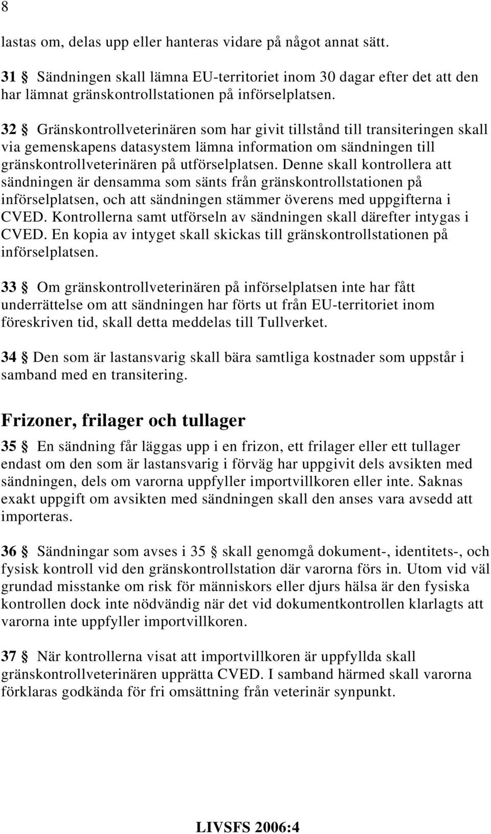 Denne skall kontrollera att sändningen är densamma som sänts från gränskontrollstationen på införselplatsen, och att sändningen stämmer överens med uppgifterna i CVED.