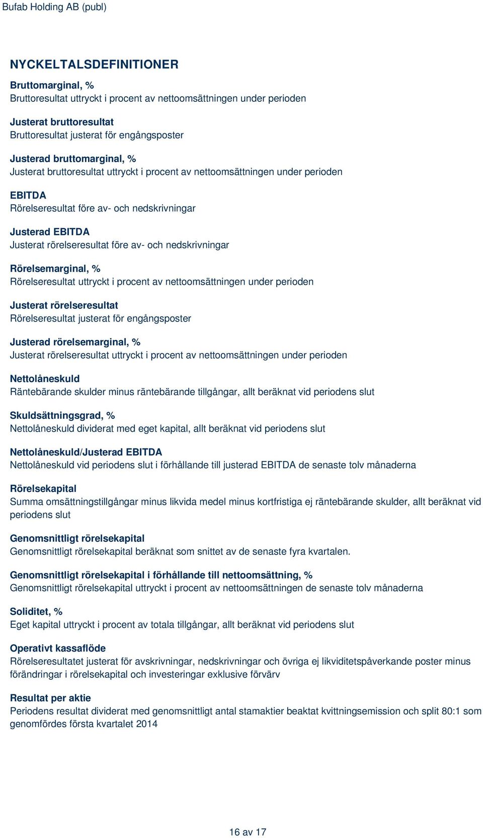 rörelseresultat före av- och nedskrivningar Rörelsemarginal, % Rörelseresultat uttryckt i procent av nettoomsättningen under perioden Justerat rörelseresultat Rörelseresultat justerat för
