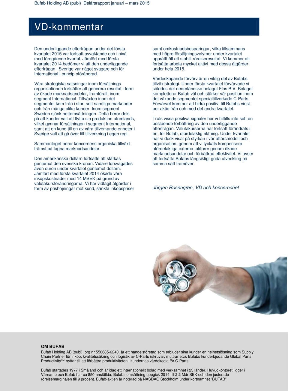 Våra strategiska satsningar inom försäljningsorganisationen fortsätter att generera resultat i form av ökade marknadsandelar, framförallt inom segment International.