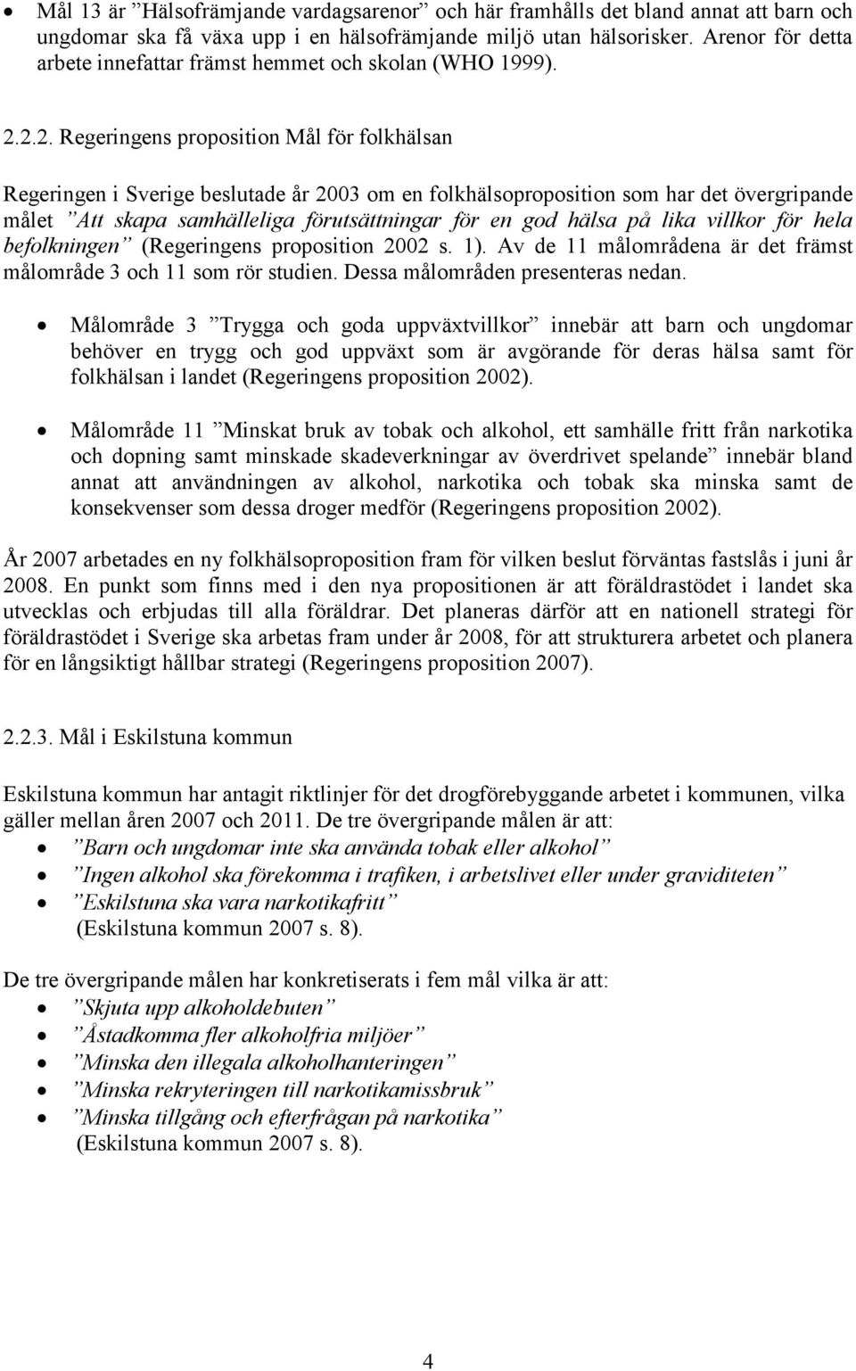 2.2. Regeringens proposition Mål för folkhälsan Regeringen i Sverige beslutade år 2003 om en folkhälsoproposition som har det övergripande målet Att skapa samhälleliga förutsättningar för en god