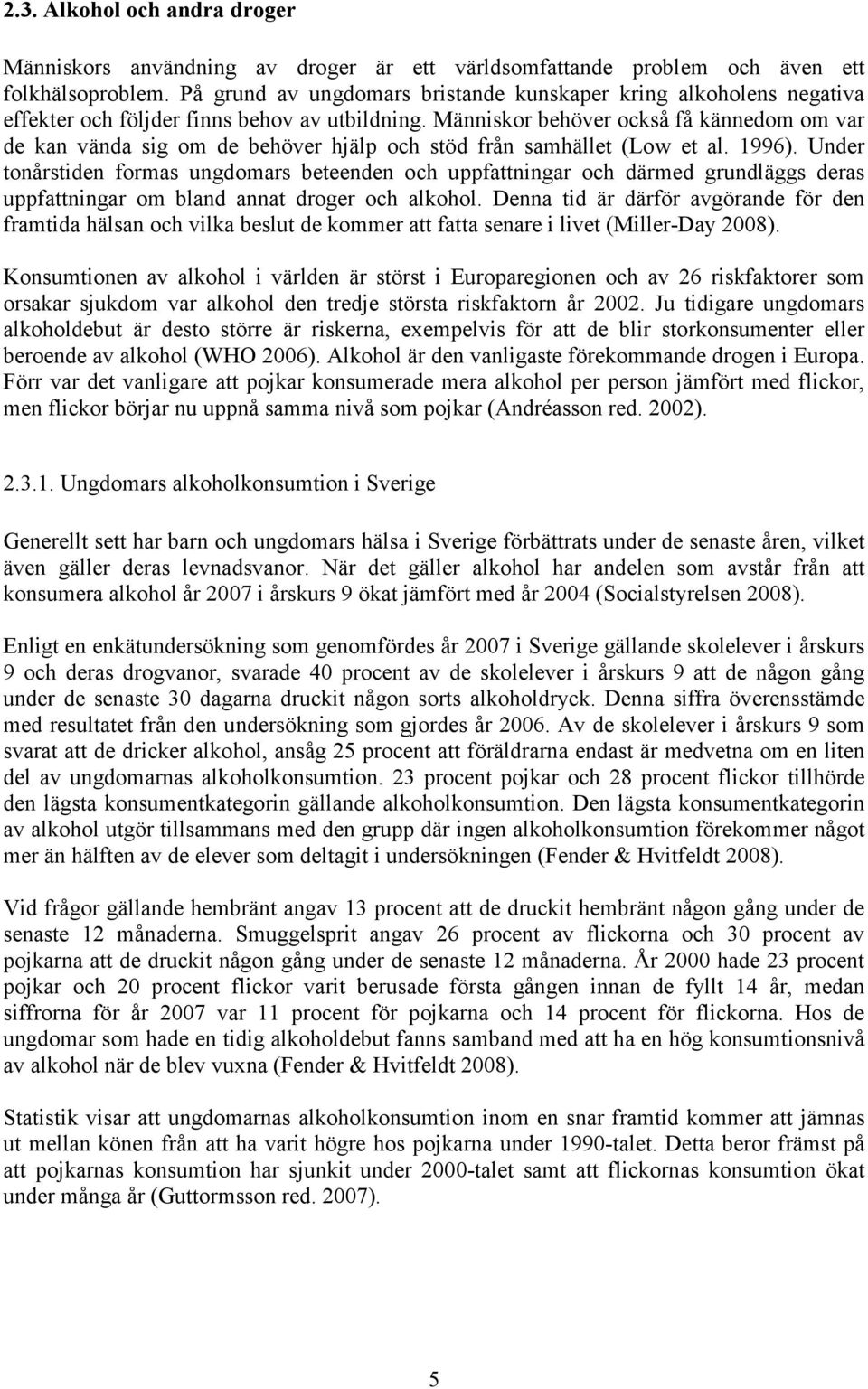 Människor behöver också få kännedom om var de kan vända sig om de behöver hjälp och stöd från samhället (Low et al. 1996).