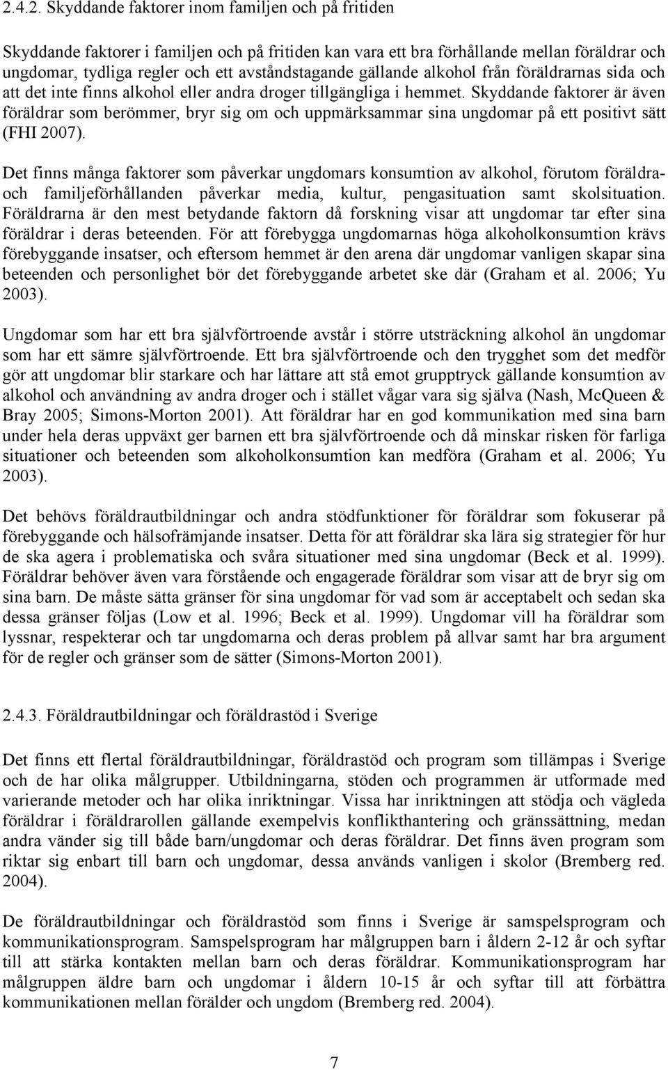 Skyddande faktorer är även föräldrar som berömmer, bryr sig om och uppmärksammar sina ungdomar på ett positivt sätt (FHI 2007).