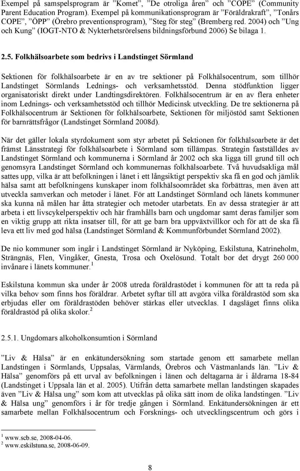 2004) och Ung och Kung (IOGT-NTO & Nykterhetsrörelsens bildningsförbund 2006) Se bilaga 1. 2.5.