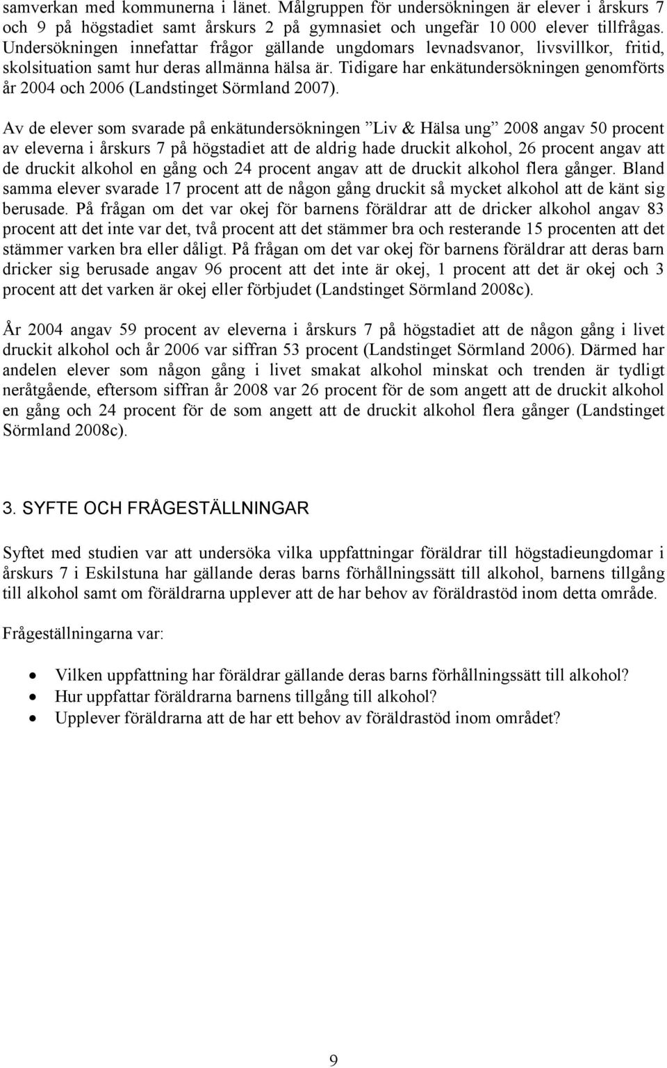 Tidigare har enkätundersökningen genomförts år 2004 och 2006 (Landstinget Sörmland 2007).