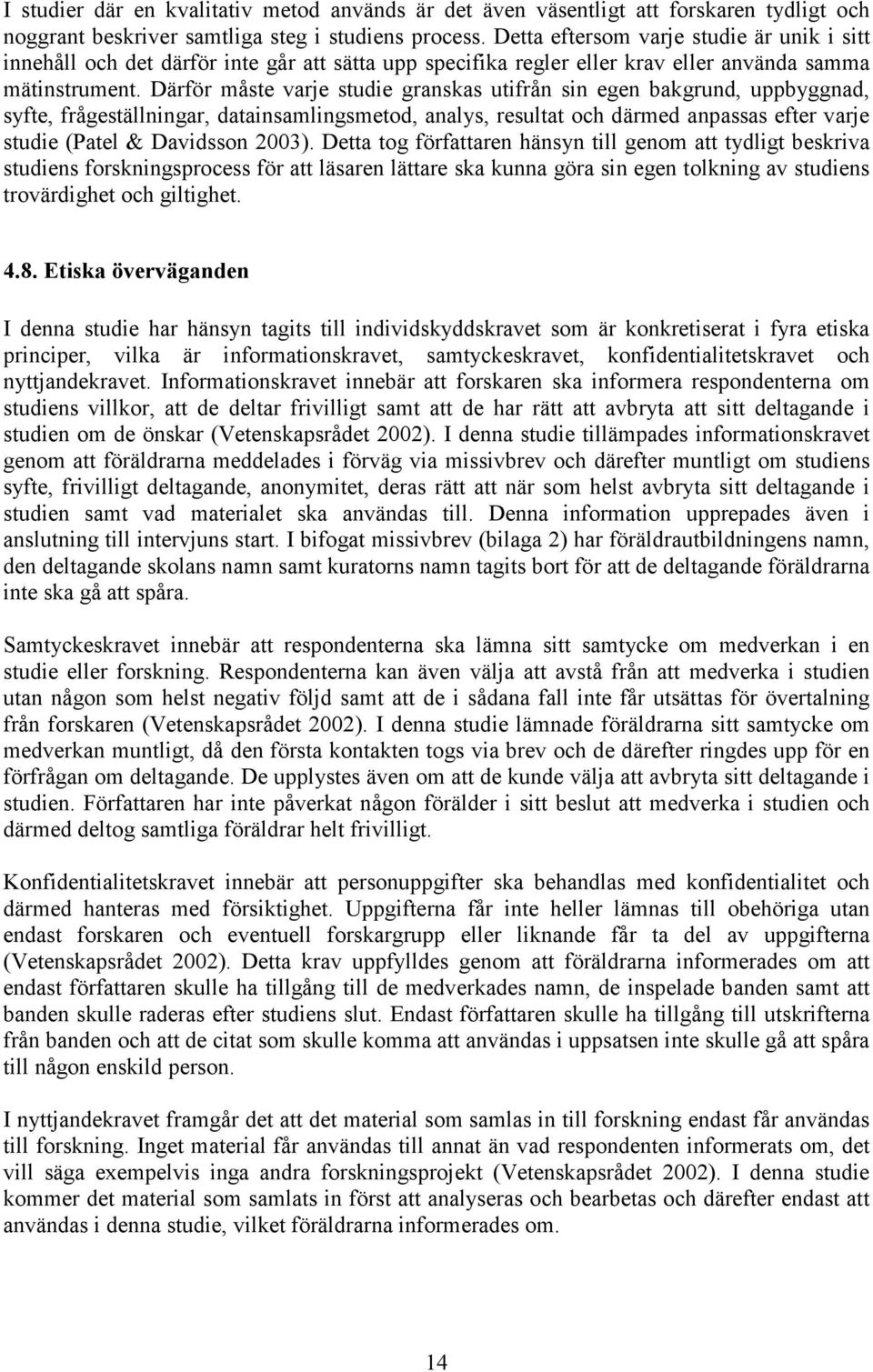 Därför måste varje studie granskas utifrån sin egen bakgrund, uppbyggnad, syfte, frågeställningar, datainsamlingsmetod, analys, resultat och därmed anpassas efter varje studie (Patel & Davidsson