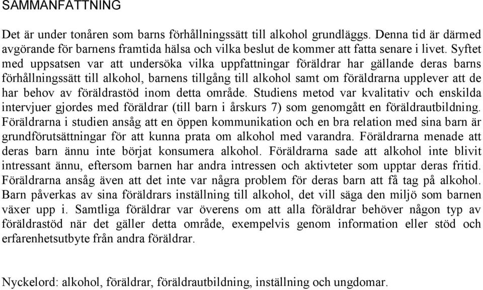 behov av föräldrastöd inom detta område. Studiens metod var kvalitativ och enskilda intervjuer gjordes med föräldrar (till barn i årskurs 7) som genomgått en föräldrautbildning.