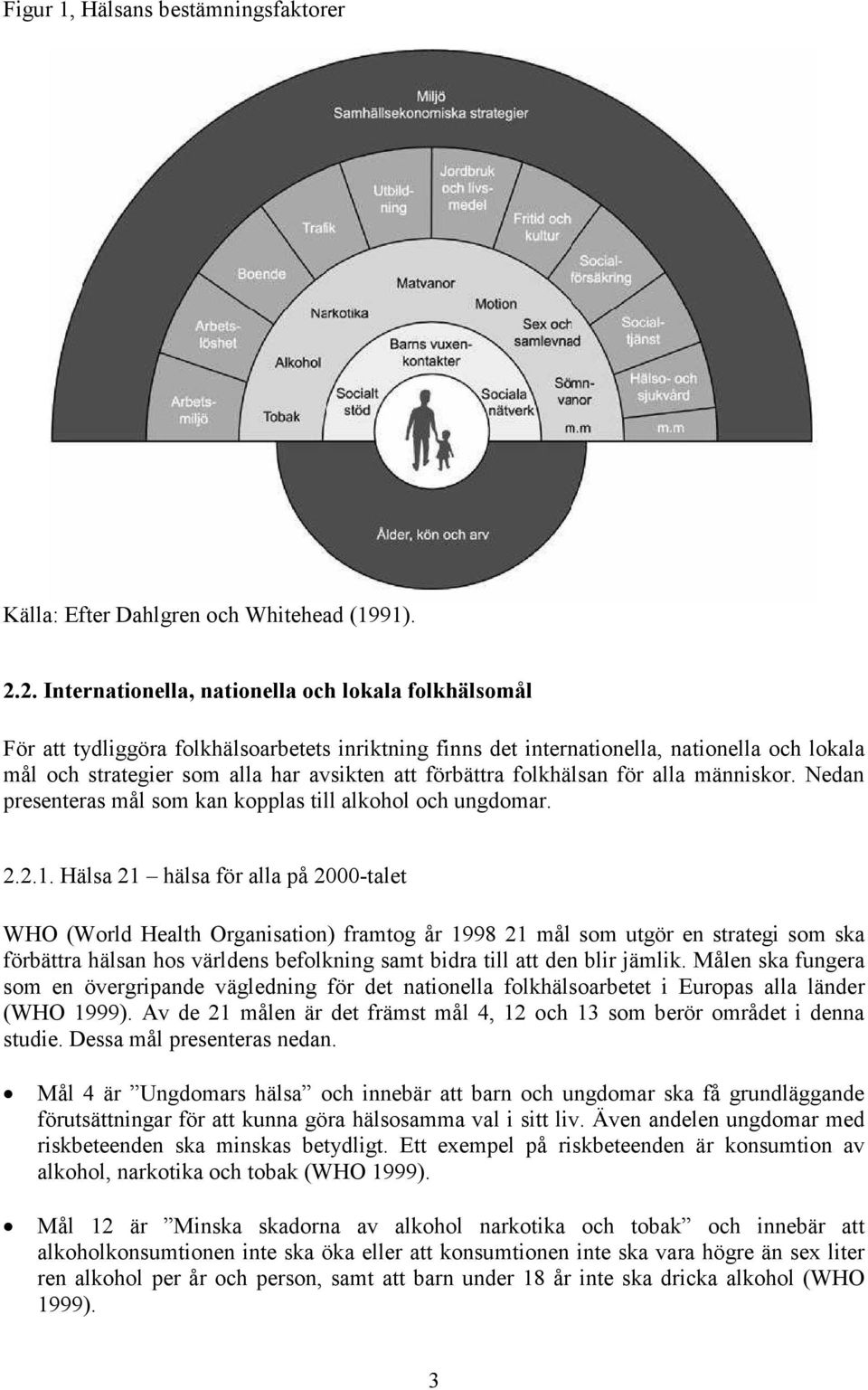 förbättra folkhälsan för alla människor. Nedan presenteras mål som kan kopplas till alkohol och ungdomar. 2.2.1.