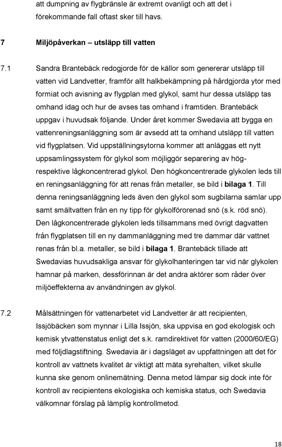 dessa utsläpp tas omhand idag och hur de avses tas omhand i framtiden. Brantebäck uppgav i huvudsak följande.