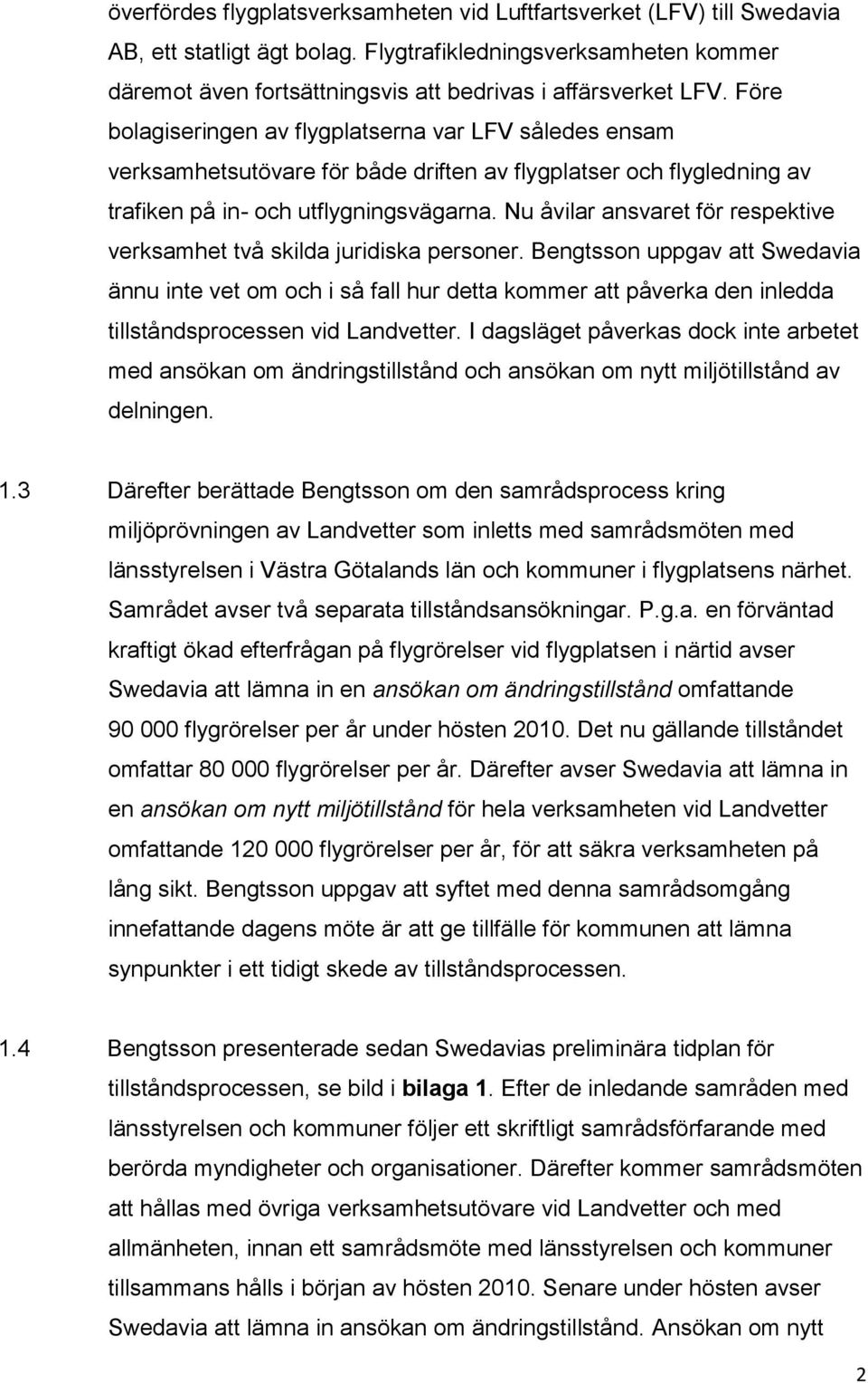 Före bolagiseringen av flygplatserna var LFV således ensam verksamhetsutövare för både driften av flygplatser och flygledning av trafiken på in- och utflygningsvägarna.