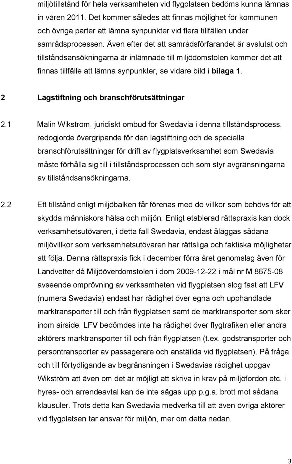 Även efter det att samrådsförfarandet är avslutat och tillståndsansökningarna är inlämnade till miljödomstolen kommer det att finnas tillfälle att lämna synpunkter, se vidare bild i bilaga 1.