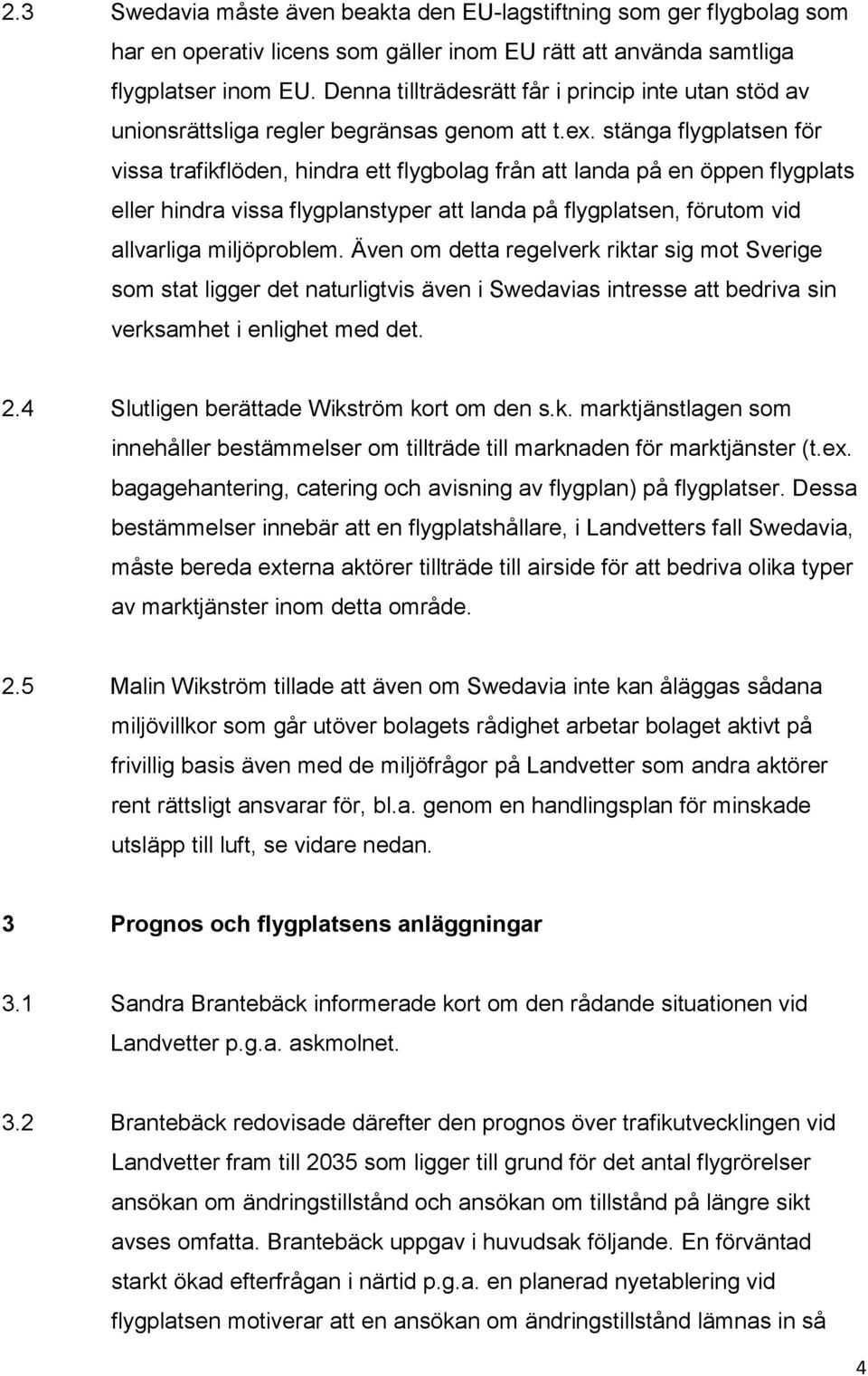 stänga flygplatsen för vissa trafikflöden, hindra ett flygbolag från att landa på en öppen flygplats eller hindra vissa flygplanstyper att landa på flygplatsen, förutom vid allvarliga miljöproblem.