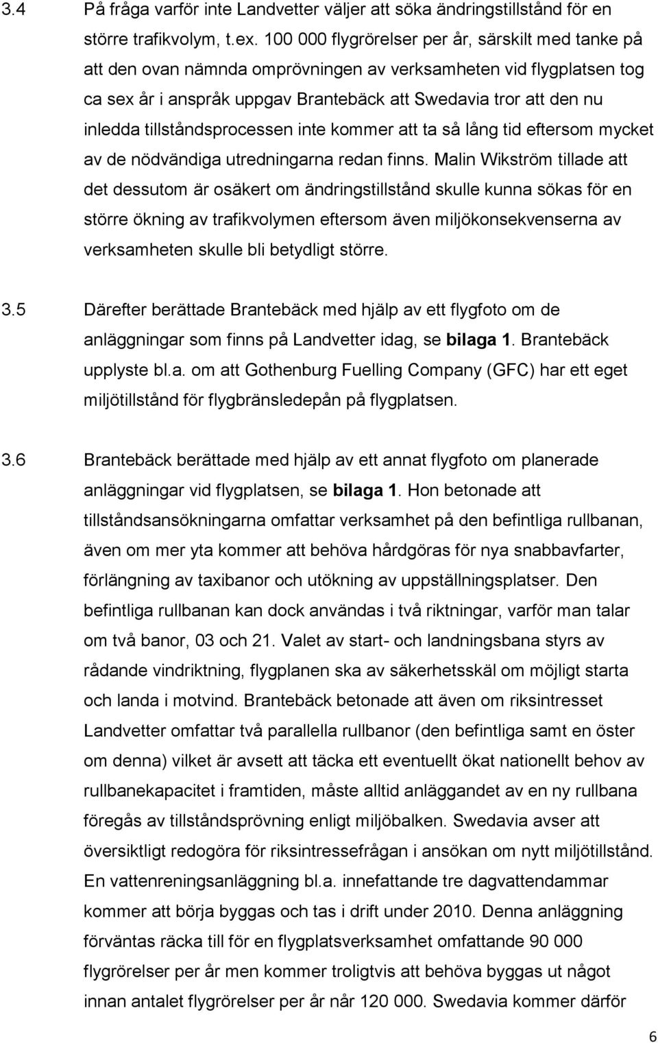 tillståndsprocessen inte kommer att ta så lång tid eftersom mycket av de nödvändiga utredningarna redan finns.