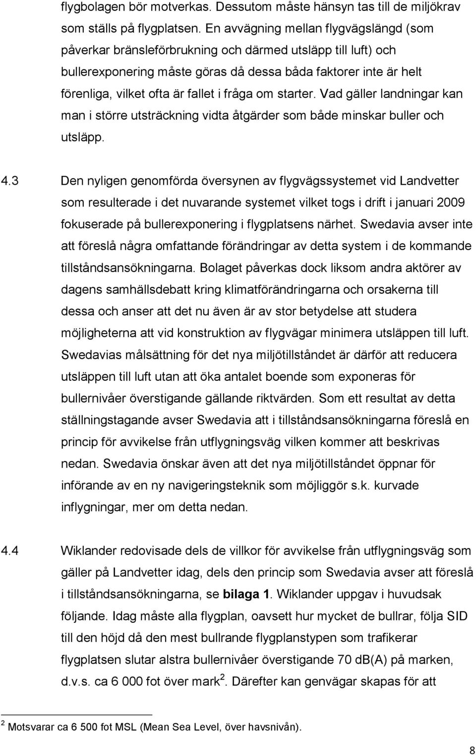 i fråga om starter. Vad gäller landningar kan man i större utsträckning vidta åtgärder som både minskar buller och utsläpp. 4.