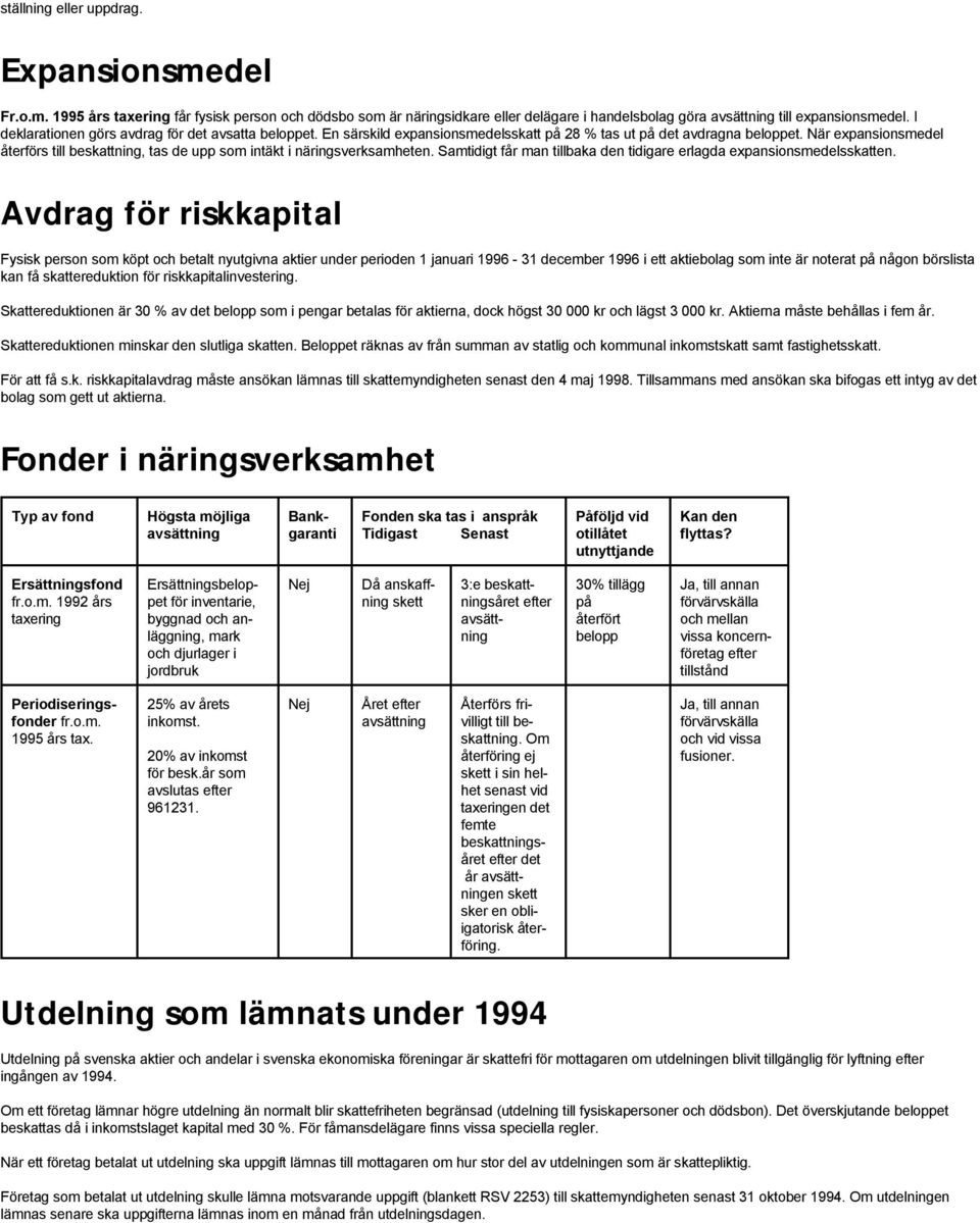 När expansionsmedel återförs till beskattning, tas de upp som intäkt i näringsverksamheten. Samtidigt får man tillbaka den tidigare erlagda expansionsmedelsskatten.